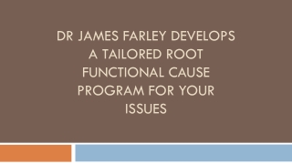 Dr James Farley Develops a Tailored Root Functional Cause Program for Your Issues