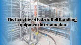 The Benefits of Fabric Roll Handling Equipment in Production