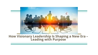 How Visionary Leadership Is Shaping a New Era – Leading with Purpose