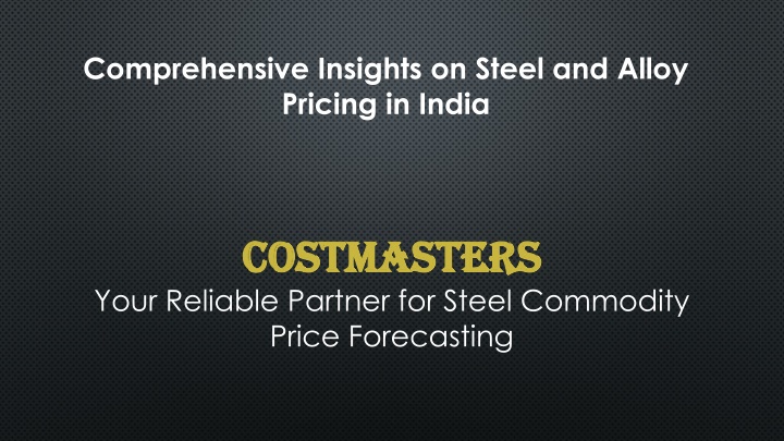 comprehensive insights on steel and alloy pricing