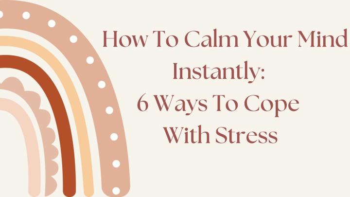 how to calm your mind instantly 6 ways to cope