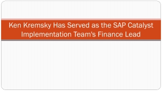 ken kremsky has served as the sap catalyst implementation team s finance lead