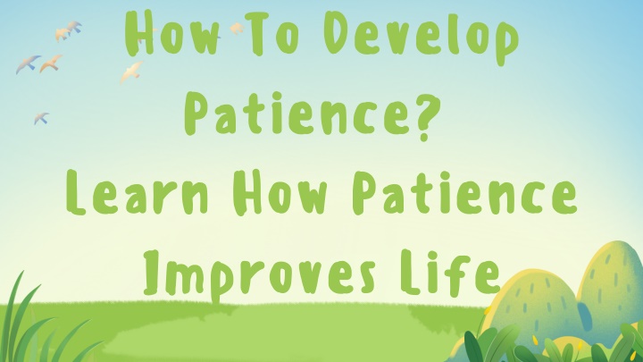 how to develop patience learn how patience