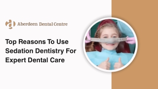 Top Reasons To Use Sedation Dentistry For Expert Dental Care