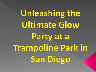 Unleashing the Ultimate Glow Party at a Trampoline Park in San Diego