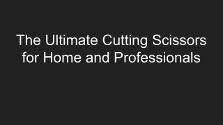 The Ultimate Cutting Scissors for Home and Professionals