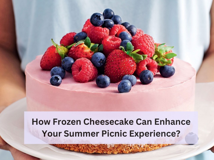 how frozen cheesecake can enhance your summer