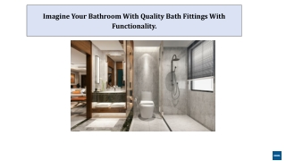 Imagine Your Bathroom With Quality Bath Fittings With Functionality.