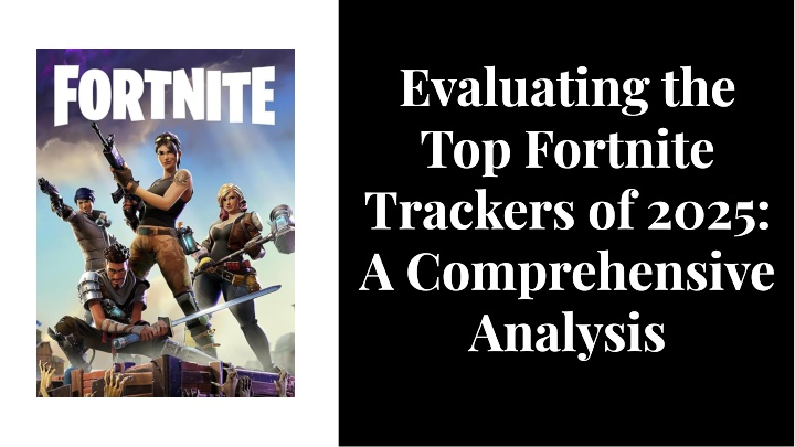 evaluatlng the top fortnlte trackers of 2025