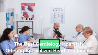 The Best Cardiology Hospitals Offering Specialized Heart Treatments