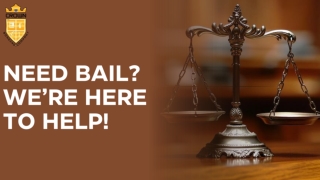 NEED BAIL? WE’RE HERE TO HELP!