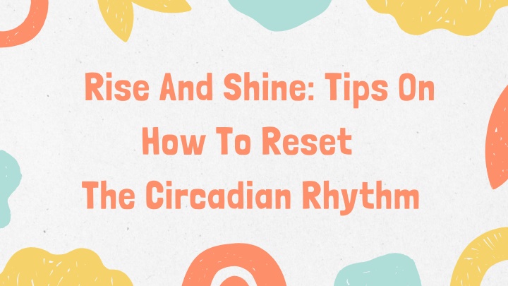 rise and shine tips on how to reset the circadian