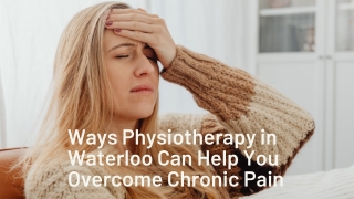 Ways Physiotherapy in Waterloo Can Help You Overcome Chronic Pain