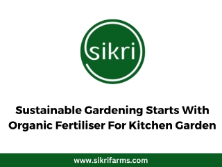 Sustainable Gardening Starts With Organic Fertiliser For Kitchen Garden