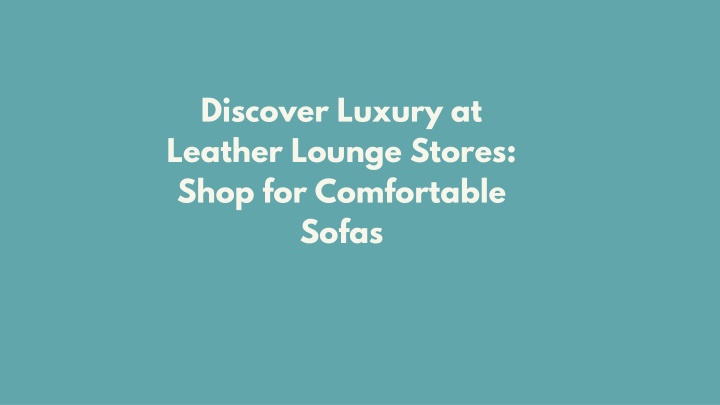 discover luxury at leather lounge stores shop