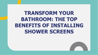 Transform Your Bathroom_ the Top Benefits of Installing Shower Screens