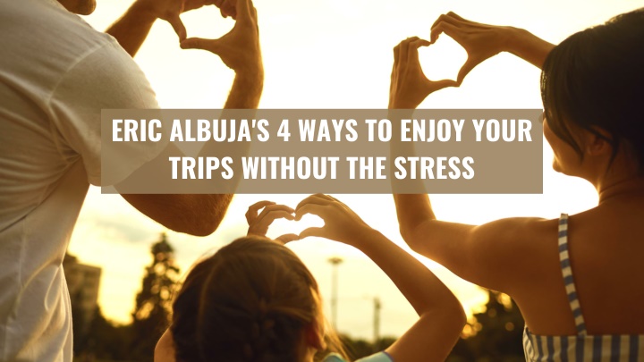 eric albuja s 4 ways to enjoy your trips without