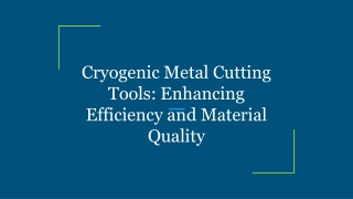 cryogenic metal cutting tools enhancing efficiency and material quality