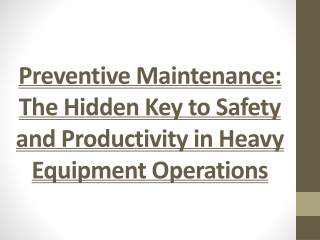 preventive maintenance the hidden key to safety and productivity in heavy equipment operations