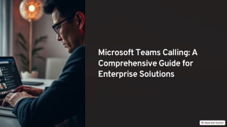 Microsoft Teams Calling A Comprehensive Guide for Enterprise-Solutions