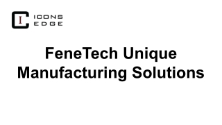 fenetech unique manufacturing solutions