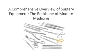 a comprehensive overview of surgery equipment the backbone of modern medicine