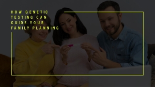 How Genetic Testing Can Guide Your Family Planning