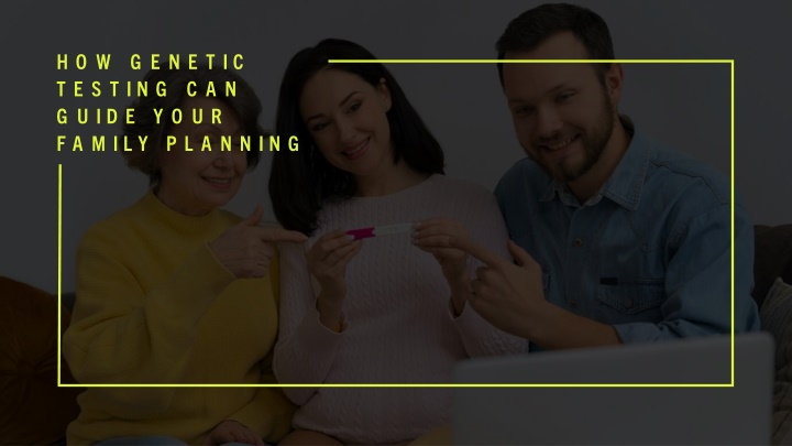 how genetic testing can guide your family planning