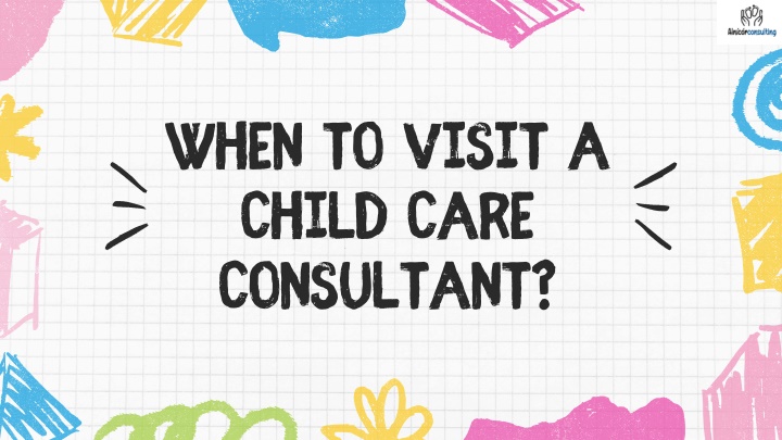 when to visit a child care consultant