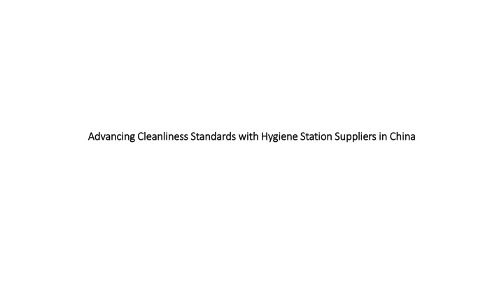 advancing cleanliness standards with hygiene station suppliers in china