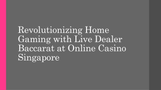 Revolutionizing Home Gaming with Live Dealer Baccarat at Online Casino Singapore