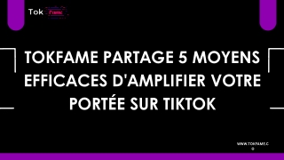 TokFame Partage 5 Moyens Efficaces d'Amplifier Votre Portée sur TikTok