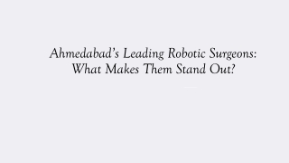 ahmedabad s leading robotic surgeons what makes them stand out