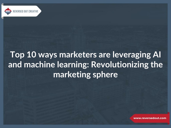 top 10 ways marketers are leveraging ai and machine learning revolutionizing the marketing sphere