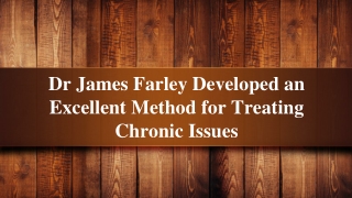 Dr James Farley Developed an Excellent Method for Treating Chronic Issues