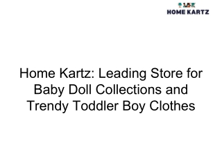 Home Kartz Leading Store for Baby Doll Collections and Trendy Toddler Boy Clothes.pptx