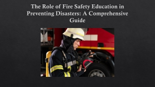 The Role of Fire Safety Education in Preventing Disasters: A Comprehensive Guide