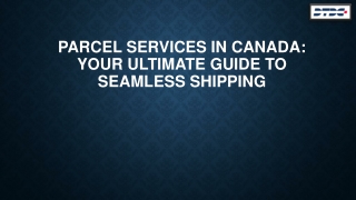 Parcel Services in Canada: Your Ultimate Guide to Seamless Shipping