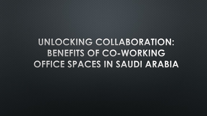 unlocking collaboration benefits of co working office spaces in saudi arabia