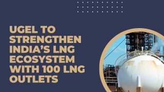 UGEL to Strengthen India’s LNG Ecosystem with 100 LNG Outlets