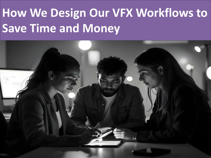 how we design our vfx workflows to save time and money