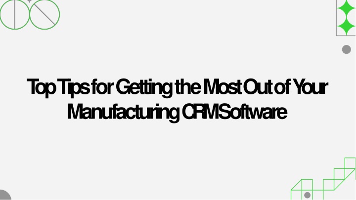 t op tips for getting the most out of y our manufacturing crm software