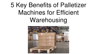 5 Key Benefits of Palletizer Machines for Efficient Warehousing