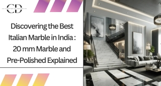 Discovering the Best Italian Marble in India 20 mm Marble and Pre-Polished Explained