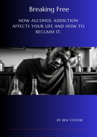 Breaking Free: How alcohol addiction affects your life and how to reclaim it.