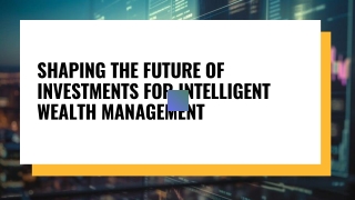 Shaping the Future of Investments for Intelligent Wealth Management