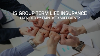 Is Group Term Life Insurance Provided By Employer Sufficient