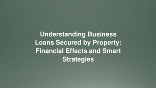 Understanding Business Loans Secured by Property Financial Effects and Smart Strategies