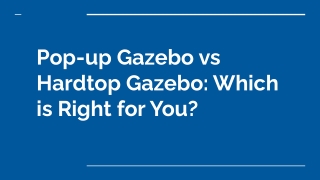 pop up gazebo vs hardtop gazebo which is right