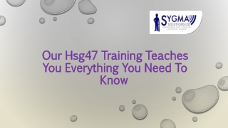 OUR HSG47 TRAINING TEACHES YOU EVERYTHING YOU NEED TO KNOW